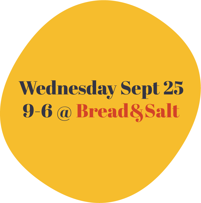 Wednesday, September 25th. 9am - 6pm at Bread & Salt
